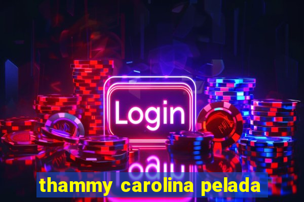 thammy carolina pelada